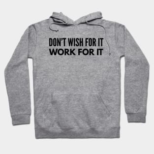 Don't Wish For It Work For It - Motivational Words Hoodie